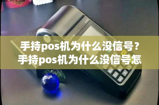 手持pos机为什么没信号？手持pos机为什么没信号怎么回事