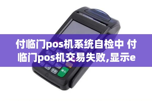 付临门pos机系统自检中 付临门pos机交易失败,显示e1
