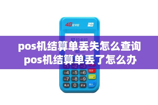 pos机结算单丢失怎么查询 pos机结算单丢了怎么办