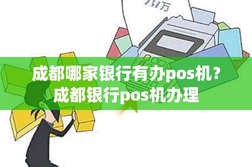 成都哪家银行有办pos机？成都银行pos机办理