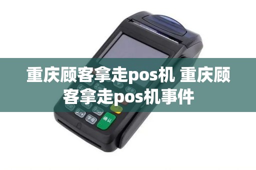重庆顾客拿走pos机 重庆顾客拿走pos机事件