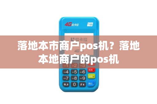 落地本市商户pos机？落地本地商户的pos机