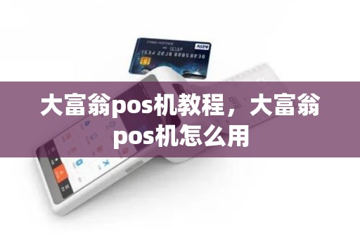 大富翁pos机教程，大富翁pos机怎么用