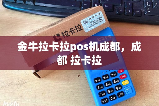 金牛拉卡拉pos机成都，成都 拉卡拉