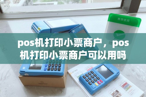 pos机打印小票商户，pos机打印小票商户可以用吗