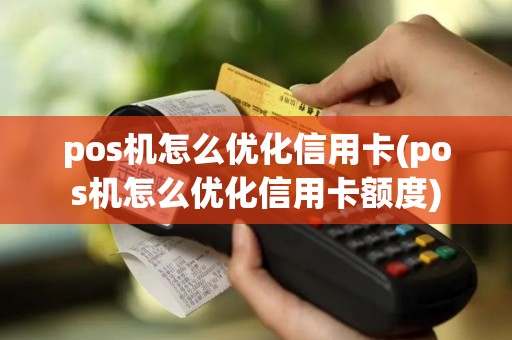 pos机怎么优化信用卡(pos机怎么优化信用卡额度)