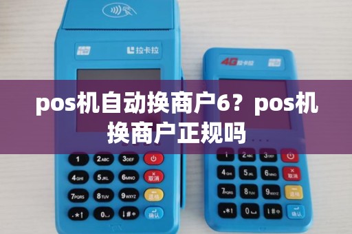 pos机自动换商户6？pos机换商户正规吗