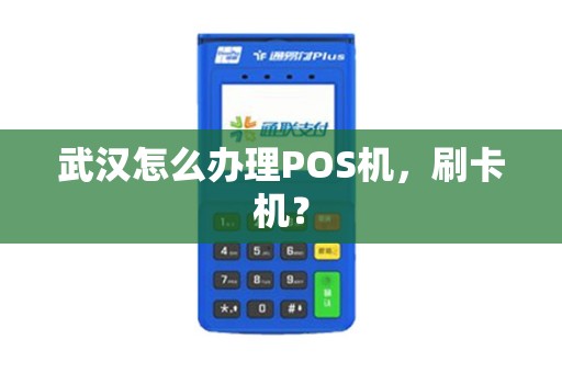 武汉怎么办理POS机，刷卡机？