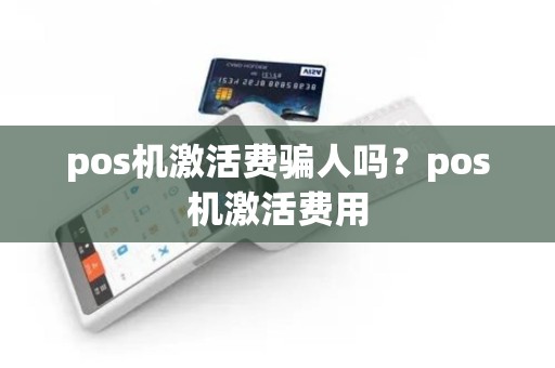 pos机激活费骗人吗？pos机激活费用
