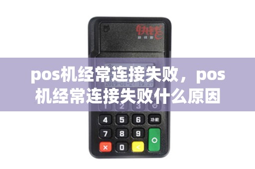 pos机经常连接失败，pos机经常连接失败什么原因