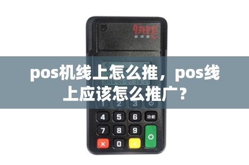 pos机线上怎么推，pos线上应该怎么推广？