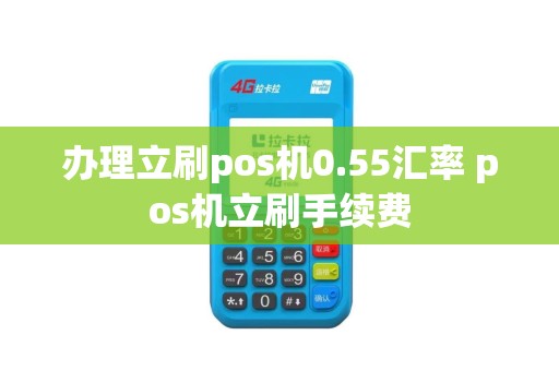 办理立刷pos机0.55汇率 pos机立刷手续费