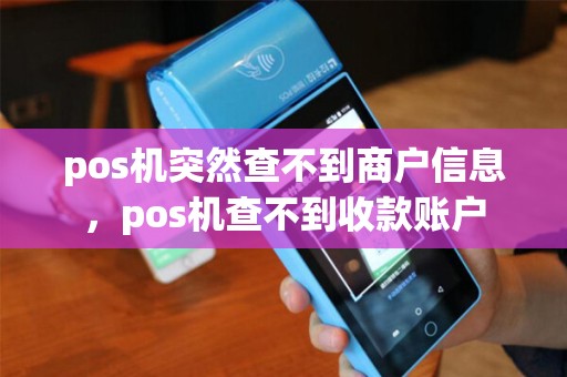 pos机突然查不到商户信息，pos机查不到收款账户