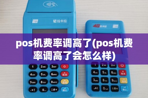pos机费率调高了(pos机费率调高了会怎么样)