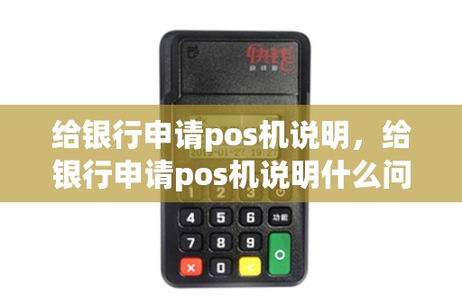 给银行申请pos机说明，给银行申请pos机说明什么问题