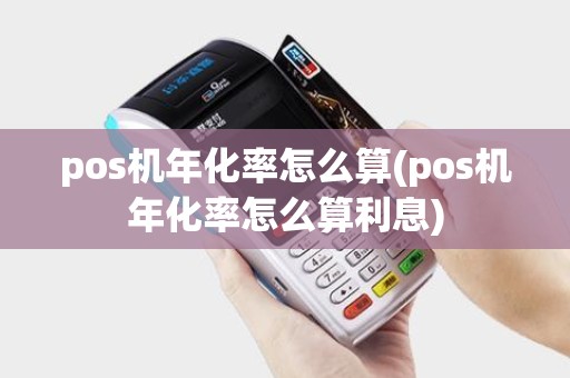 pos机年化率怎么算(pos机年化率怎么算利息)