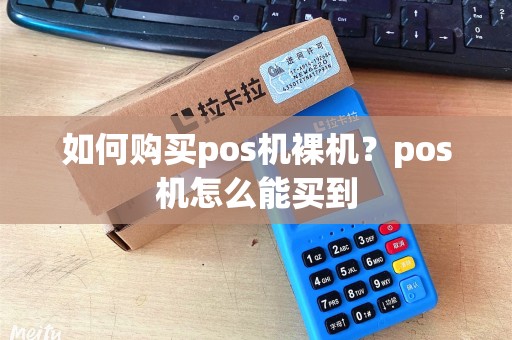 如何购买pos机裸机？pos机怎么能买到
