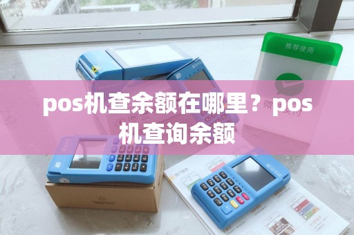 pos机查余额在哪里？pos机查询余额