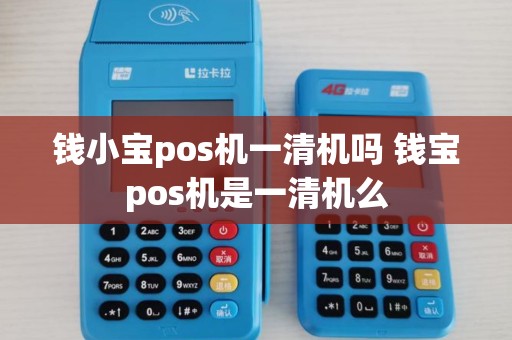 钱小宝pos机一清机吗 钱宝pos机是一清机么