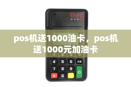 pos机送1000油卡，pos机送1000元加油卡