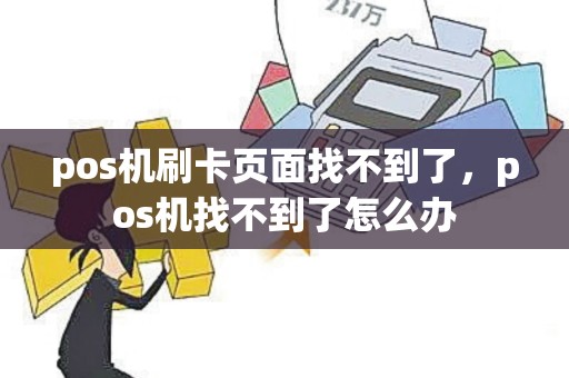 pos机刷卡页面找不到了，pos机找不到了怎么办