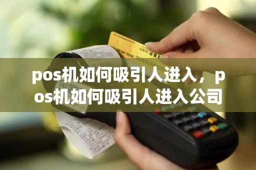 pos机如何吸引人进入，pos机如何吸引人进入公司