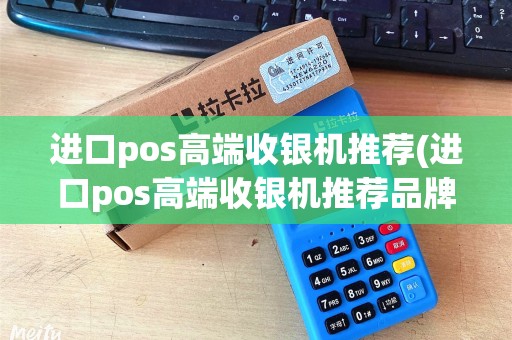 进口pos高端收银机推荐(进口pos高端收银机推荐品牌)