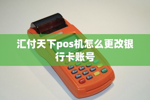 汇付天下pos机怎么更改银行卡账号