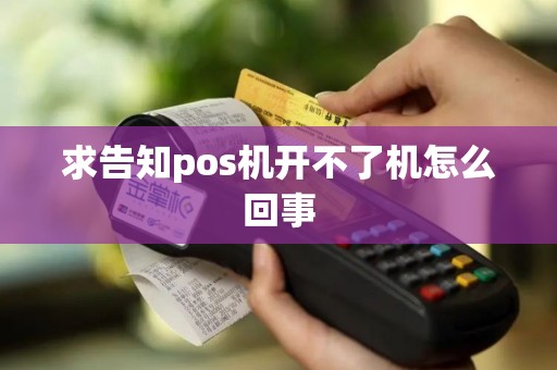 求告知pos机开不了机怎么回事