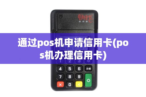 通过pos机申请信用卡(pos机办理信用卡)