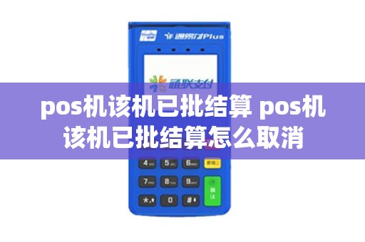 pos机该机已批结算 pos机该机已批结算怎么取消