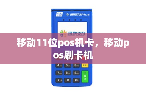 移动11位pos机卡，移动pos刷卡机
