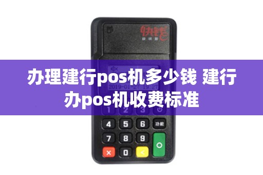 办理建行pos机多少钱 建行办pos机收费标准