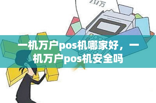 一机万户pos机哪家好，一机万户pos机安全吗