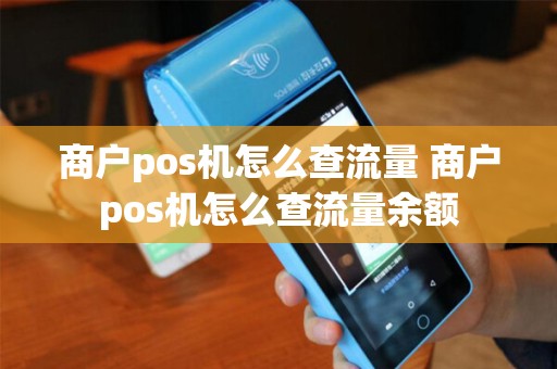 商户pos机怎么查流量 商户pos机怎么查流量余额