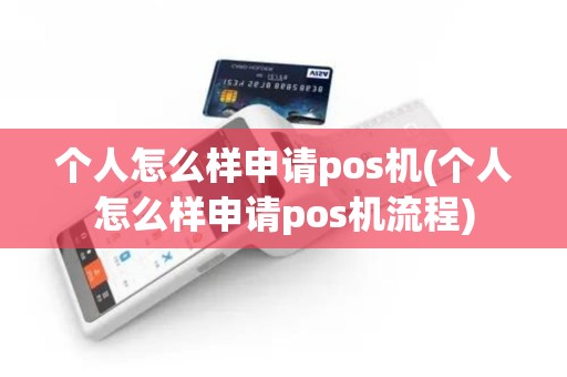 个人怎么样申请pos机(个人怎么样申请pos机流程)