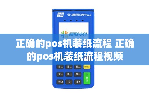 正确的pos机装纸流程 正确的pos机装纸流程视频