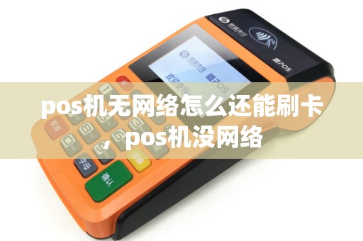 pos机无网络怎么还能刷卡，pos机没网络