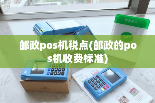 邮政pos机税点(邮政的pos机收费标准)