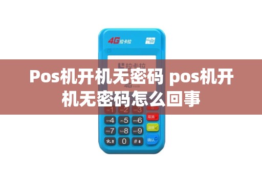 Pos机开机无密码 pos机开机无密码怎么回事