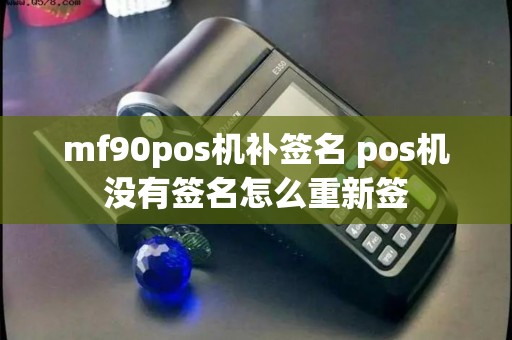 mf90pos机补签名 pos机没有签名怎么重新签