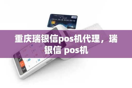 重庆瑞银信pos机代理，瑞银信 pos机