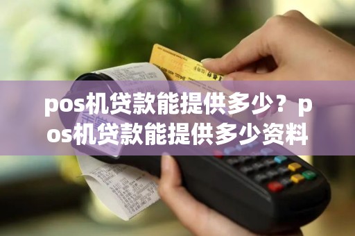 pos机贷款能提供多少？pos机贷款能提供多少资料