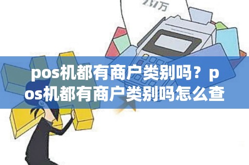 pos机都有商户类别吗？pos机都有商户类别吗怎么查