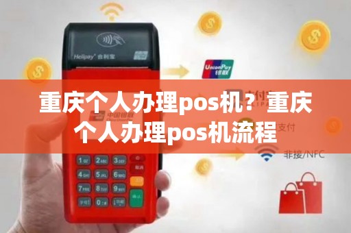 重庆个人办理pos机？重庆个人办理pos机流程