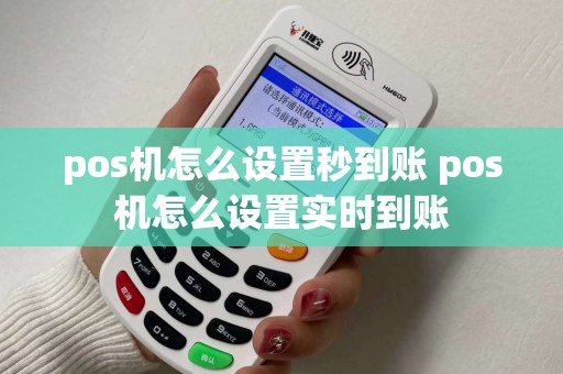 pos机怎么设置秒到账 pos机怎么设置实时到账