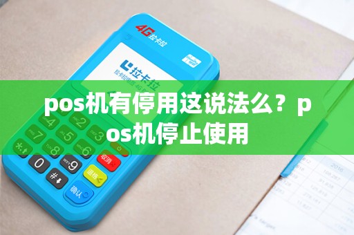 pos机有停用这说法么？pos机停止使用