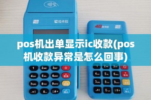 pos机出单显示ic收款(pos机收款异常是怎么回事)