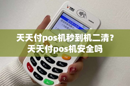 天天付pos机秒到机二清？天天付pos机安全吗