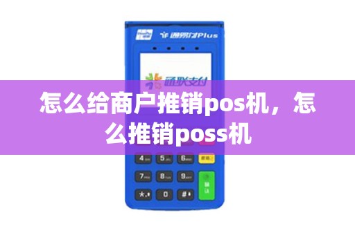 怎么给商户推销pos机，怎么推销poss机